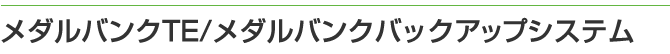 サポート/メダルバンクTE/メダルバンクバックアップシステム